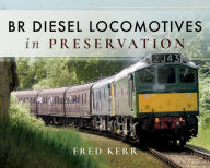 Title: BR Diesel Locomotives in Preservation, Author: Fred Kerr
