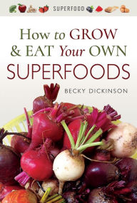 Title: How to Grow and Eat Your Own Superfoods, Author: Rebecca Dickinson