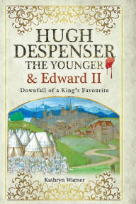 Title: Hugh Despenser the Younger and Edward II: Downfall of a King's Favourite, Author: Kathryn Warner