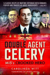 Title: Double Agent Celery: MI5's Crooked Hero, Author: Carolinda Witt