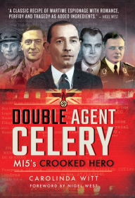 Title: Double Agent Celery: MI5's Crooked Hero, Author: Carolinda Witt