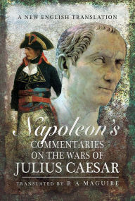 Title: Napoleon's Commentaries on the Wars of Julius Caesar: A New English Translation, Author: R A Maguire