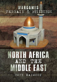 Title: Wargames Terrain & Buildings: North Africa and the Middle East, Author: Tony Harwood