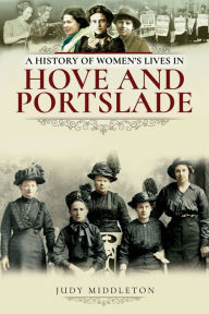 Title: A History of Women's Lives in Hove and Portslade, Author: Judy Middleton