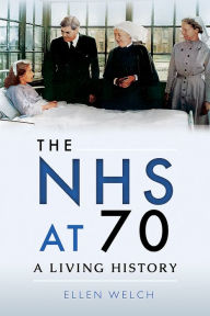 Title: The NHS at 70: A Living History, Author: Ellen Welch