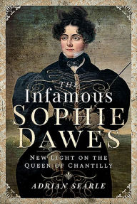Title: The Infamous Sophie Dawes: New Light on the Queen of Chantilly, Author: Adrian Searle