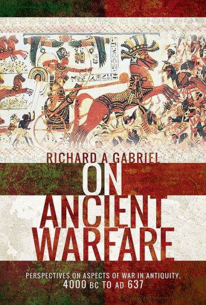 on Ancient Warfare: Perspectives Aspects of War Antiquity 4000 BC to AD 637