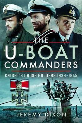 The U-boat Commanders: Knight's Cross Holders 1939-1945
