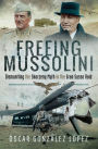 Freeing Mussolini: Dismantling the Skorzeny Myth in the Gran Sasso Raid