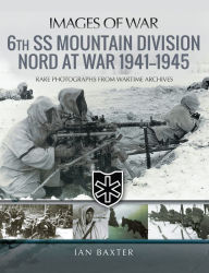 Title: 6th SS Mountain Division Nord at War, 1941-1945, Author: Ian Baxter