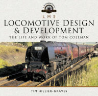 Title: LMS Locomotive Design & Development: The Life and Work of Tom Coleman, Author: Tim Hillier-Graves