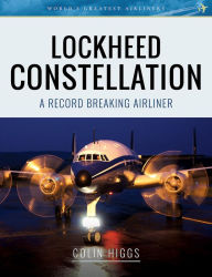 Title: Lockheed Constellation: A Record Breaking Airliner, Author: Colin Higgs