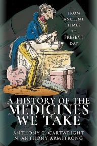 Download books free ipod touch A History of the Medicines We Take: From Ancient Times to Present Day  9781526724038 (English literature) by Anthony C Cartwright, N Anthony Armstrong