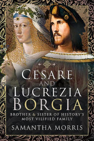 Download books google books pdf free Cesare and Lucrezia Borgia: Brother and Sister of History's Most Vilified Family