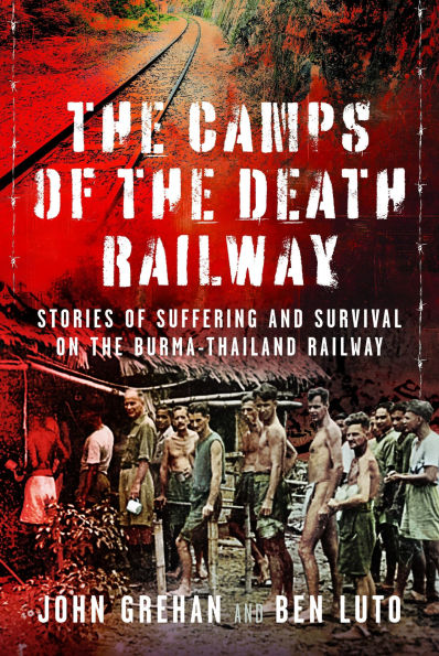 The Camps of the Death Railway: Stories of Suffering and Survival on the Burma-Thailand Railway