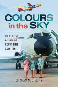 Title: Colours in the Sky: The History of Autair and Court Line Aviation, Author: Graham M. Simons