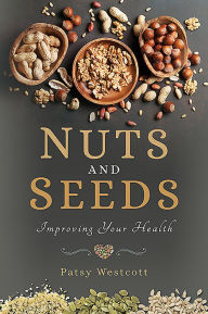 Title: Nuts and Seeds: Improving Your Health, Author: Patsy Westcott