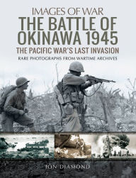 Title: The Battle of Okinawa 1945: The Pacific War's Last Invasion, Author: Jon Diamond Dr.