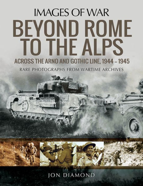 Beyond Rome to the Alps: Across Arno and Gothic Line, 1944-1945