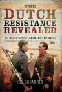 The Dutch Resistance Revealed: The Inside Story of Courage and Betrayal
