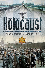Title: Holocaust: The Nazis' Wartime Jewish Atrocities, Author: Stephen Wynn