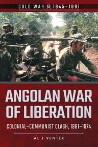 Title: Angolan War of Liberation: Colonial-Communist Clash, 1961-1974, Author: Al J. Venter