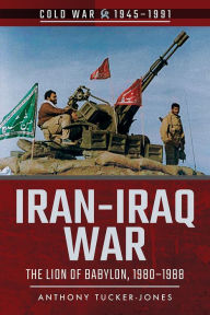 Title: Iran-Iraq War: The Lion of Babylon, 1980-1988, Author: Anthony Tucker-Jones