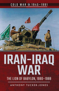 Title: Iran-Iraq War: The Lion of Babylon, 1980-1988, Author: Anthony Tucker-Jones