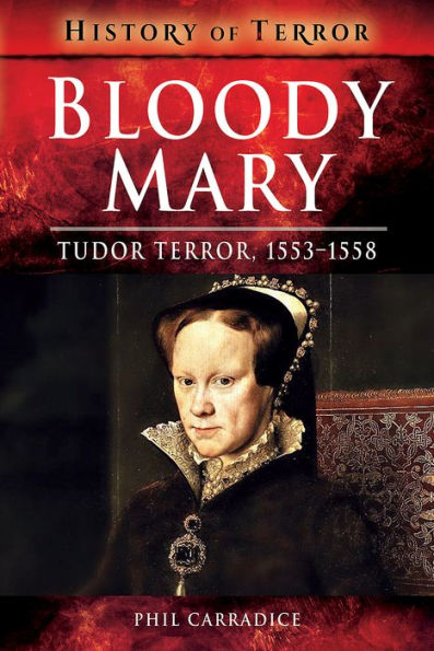 Bloody Mary: Tudor Terror, 1553-1558 by Phil Carradice, Paperback