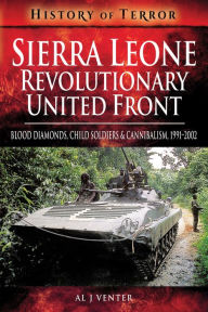 Title: Sierra Leone: Revolutionary United Front: Blood Diamonds, Child Soldiers and Cannibalism, 1991-2002, Author: Al J. Venter