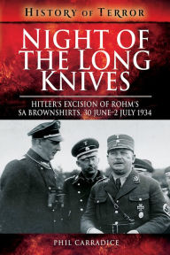 Title: Night of the Long Knives: Hitler's Excision of Rohm's SA Brownshirts, 30 June - 2 July 1934, Author: Phil Carradice