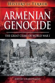 Title: Armenian Genocide: The Great Crime of World War I, Author: David Charlwood