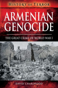 Title: Armenian Genocide: The Great Crime of World War I, Author: David Charlwood