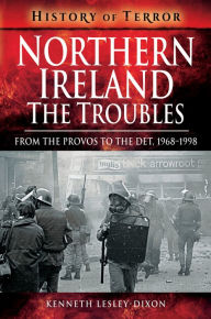 Title: Northern Ireland: The Troubles: From The Provos to The Det, 1968-1998, Author: Kenneth Lesley-Dixon