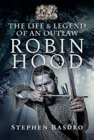 Title: Robin Hood: The Life and Legend of an Outlaw, Author: Stephen Basdeo