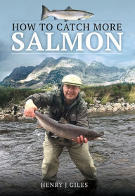 Title: How to Catch More Salmon, Author: Henry J Giles