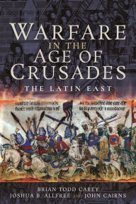 Title: Warfare in the Age of Crusades: The Latin East, Author: Brian Todd Carey