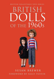 Title: British Dolls of the 1960s, Author: Susan Brewer