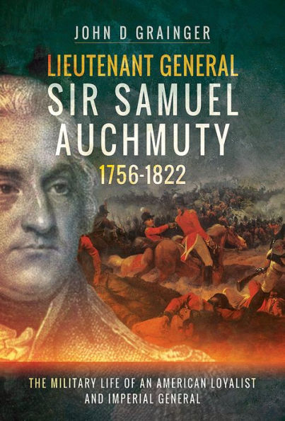 Lieutenant General Sir Samuel Auchmuty 1756-1822: The Military Life of an American Loyalist and Imperial