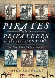 Title: Pirates and Privateers in the 18th Century: The Final Flourish, Author: Mike Rendell