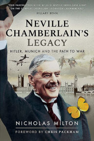 Title: Neville Chamberlain's Legacy: Hitler, Munich and the Path to War, Author: Nicholas Milton