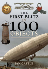 Title: The First Blitz in 100 Objects, Author: Ian Castle