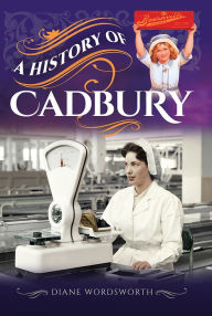 Title: A History of Cadbury, Author: Diane Wordsworth