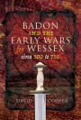 Badon and the Early Wars for Wessex, circa 500 to 710