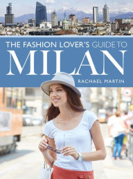 Title: The Fashion Lover's Guide to Milan, Author: Rachael Martin