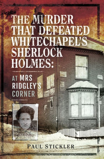 The Murder That Defeated Whitechapel's Sherlock Holmes: At Mrs Ridgley ...