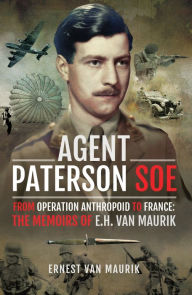 Title: Agent Paterson SOE: From Operation Anthropoid to France: The Memoirs of E.H. van Maurik, Author: Ernest van Maurik