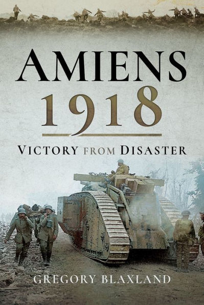 Amiens 1918: Victory from Disaster