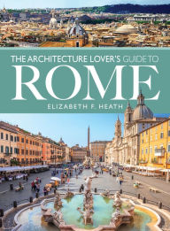 Title: The Architecture Lover's Guide to Rome, Author: Elizabeth F. Heath