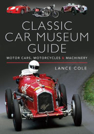 Title: Classic Car Museum Guide: Motor Cars, Motorcycles & Machinery, Author: Lance Cole